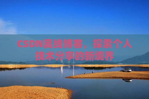 CSDN离线博客，探索个人技术分享的新境界